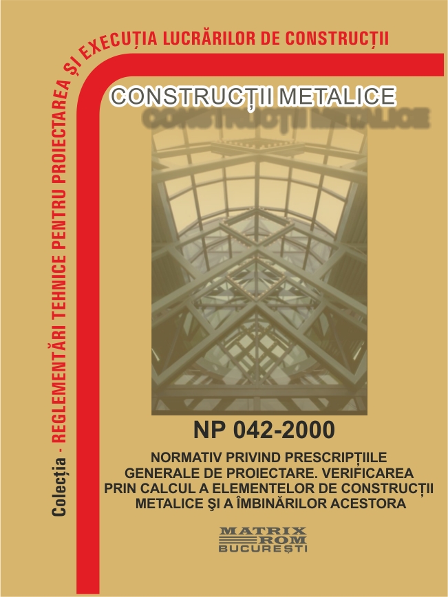 NP 042-2000: Normativ prescripții generale de proiectare. Verificarea prin calcul elemente de construcție metalice și îmbinări | Editura Matrix Rom