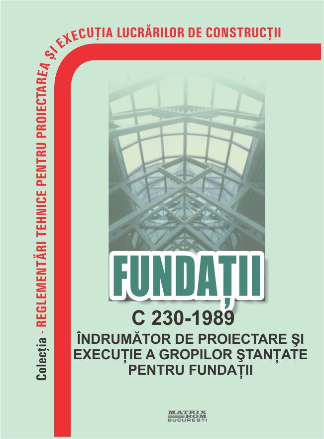 C 230-1989: Îndrumător de proiectare și execuție a gropilor ștanțate pentru fundații | Editura Matrix Rom