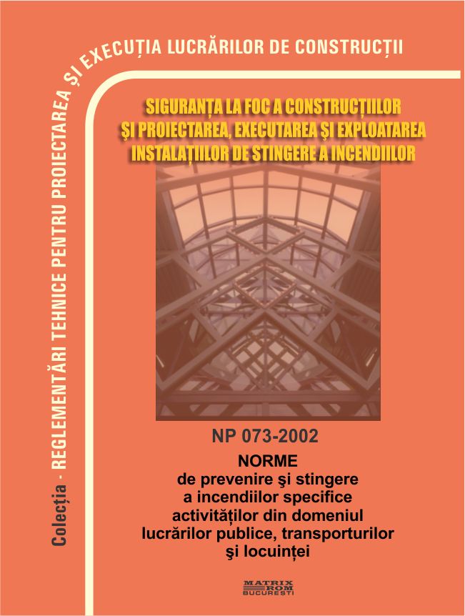 NP 073-2002: Norme prevenire și stingere incendii specifice activităților din domeniul lucrărilor publice, transporturilor, locuinței | Editura Matrix Rom