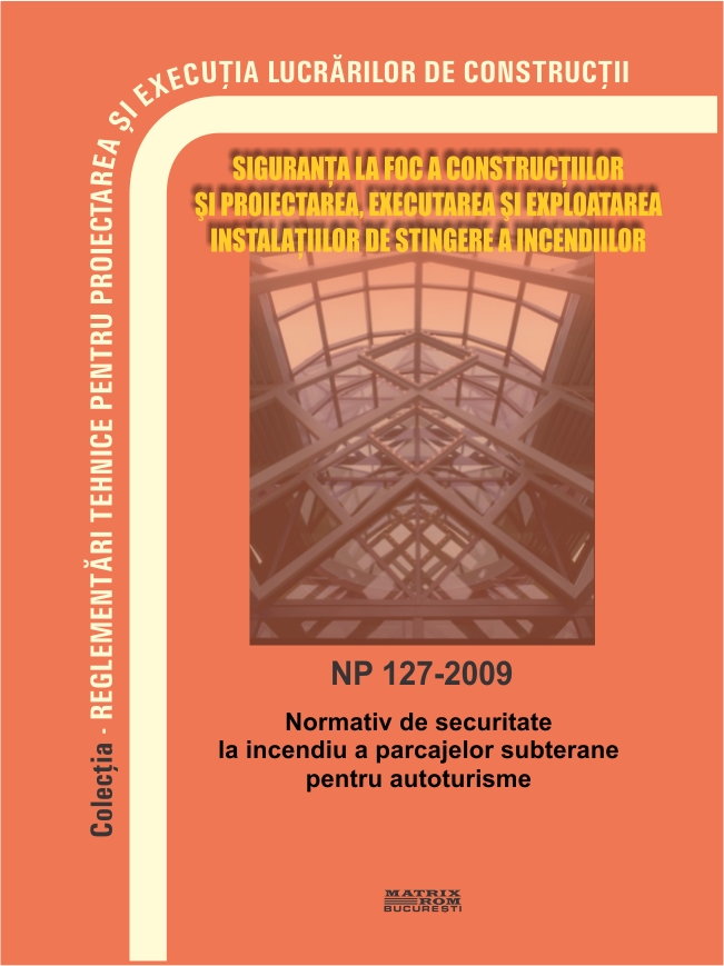 NP 127-2009: Normativ de securitate la incendiu a parcajelor subterane pentru autoturisme | Editura Matrix Rom