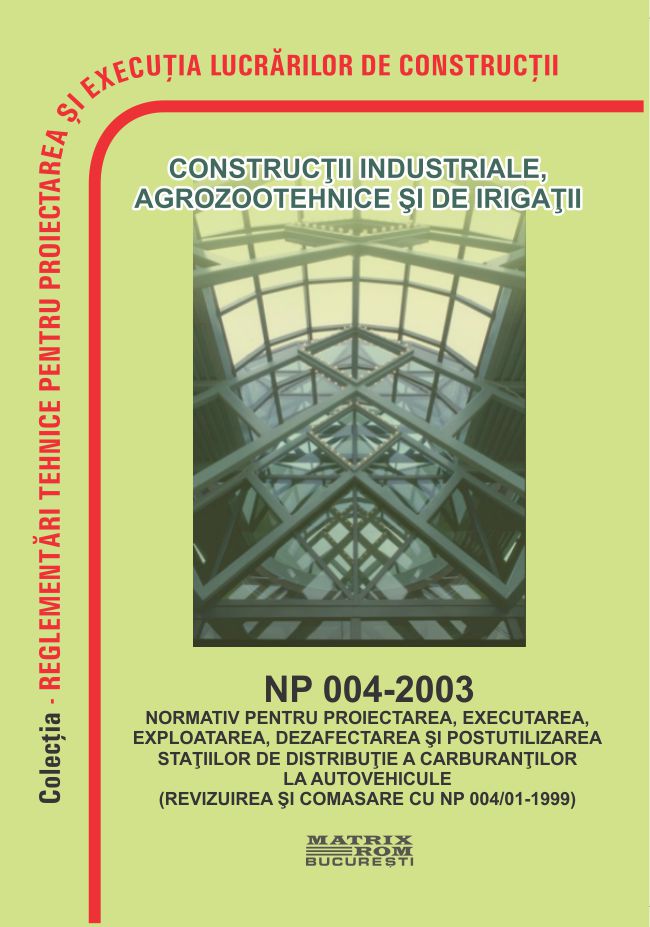 NP 004-2003: Normativ proiectare, executare, exploatare, dezafectare și postutilizare stații distribuție carburanți autovehicule | Editura Matrix Rom