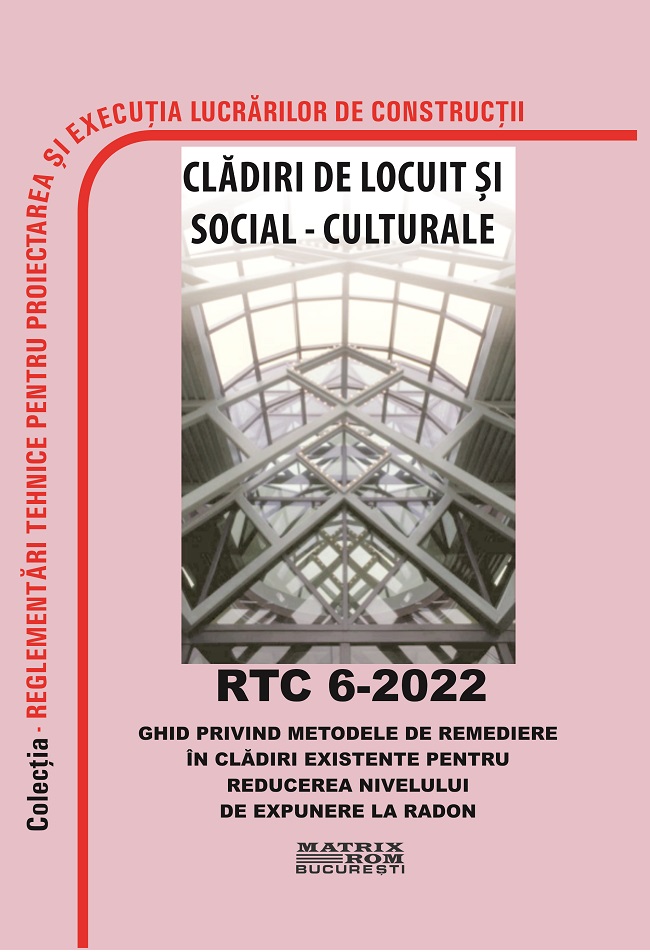 RTC 6-2022: Ghid privind metodele de remediere în clădiri existente pentru reducerea nivelului de expunere la radon | Editura Matrix Rom