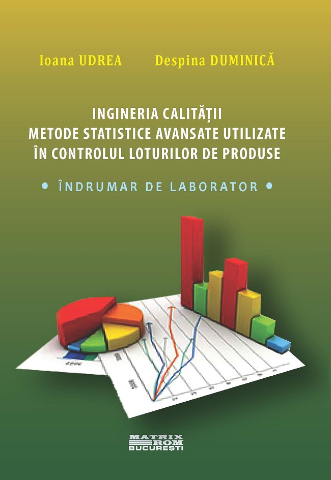 Ingineria calității. Metode statistice avansate utilizate în controlul loturilor de produse. Îndrumar de laborator | Editura Matrix Rom