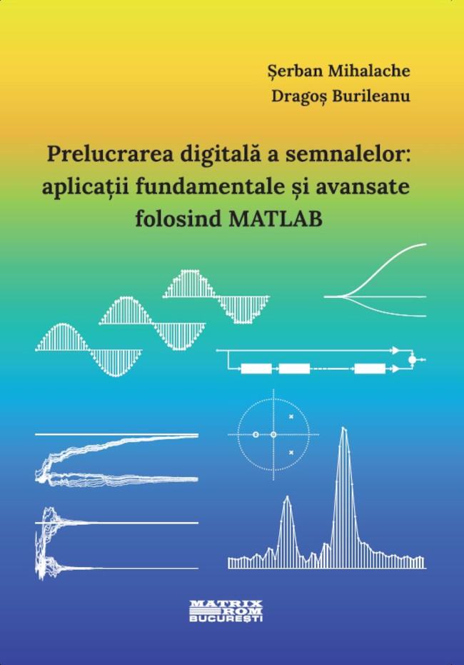 Prelucrarea digitală a semnalelor: aplicații fundamentale și avansate folosind MATLAB | Editura Matrix Rom