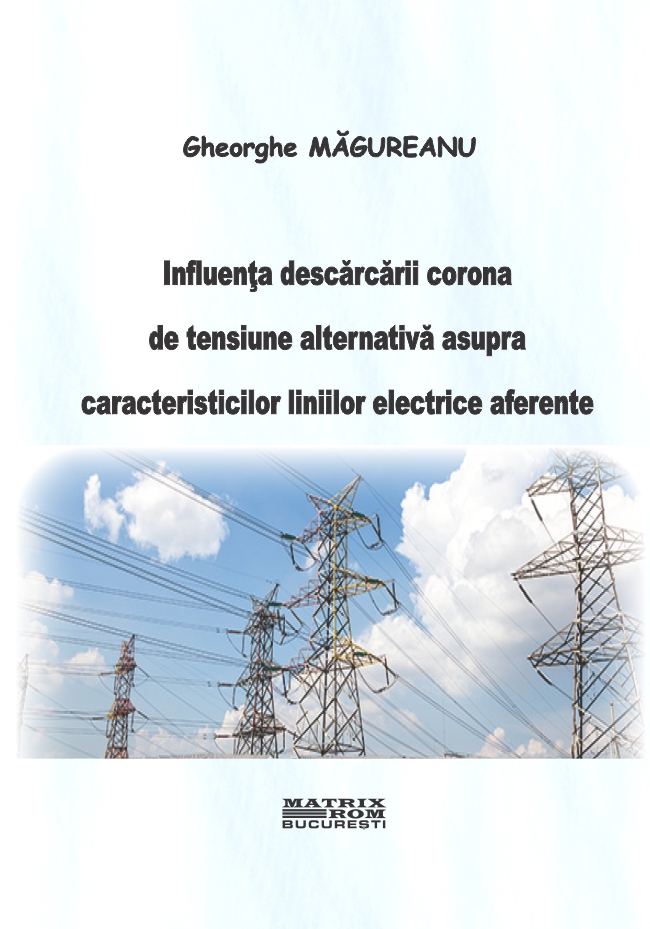 Influența descărcării corona de tensiune alternativă asupra caracteristicilor liniilor electrice aeriene | Editura Matrix Rom