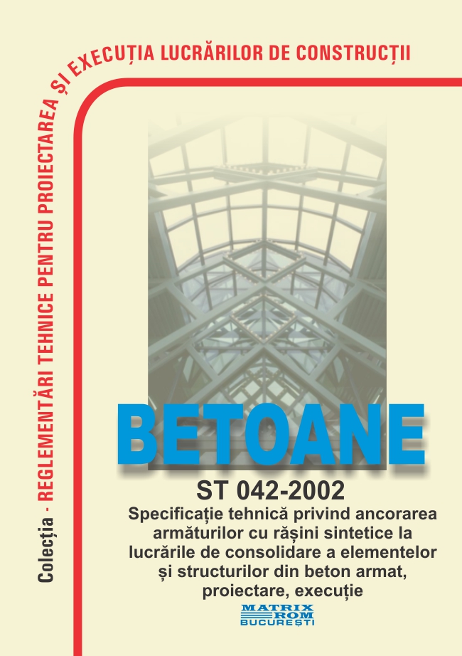 ST 042-2002: Specificație tehnică privind ancorarea armăturilor cu rășini sintetice la lucrările  de consolidare a elementelor și structurilor din beton armat (proiectare, execuție) | Editura Matrix Rom