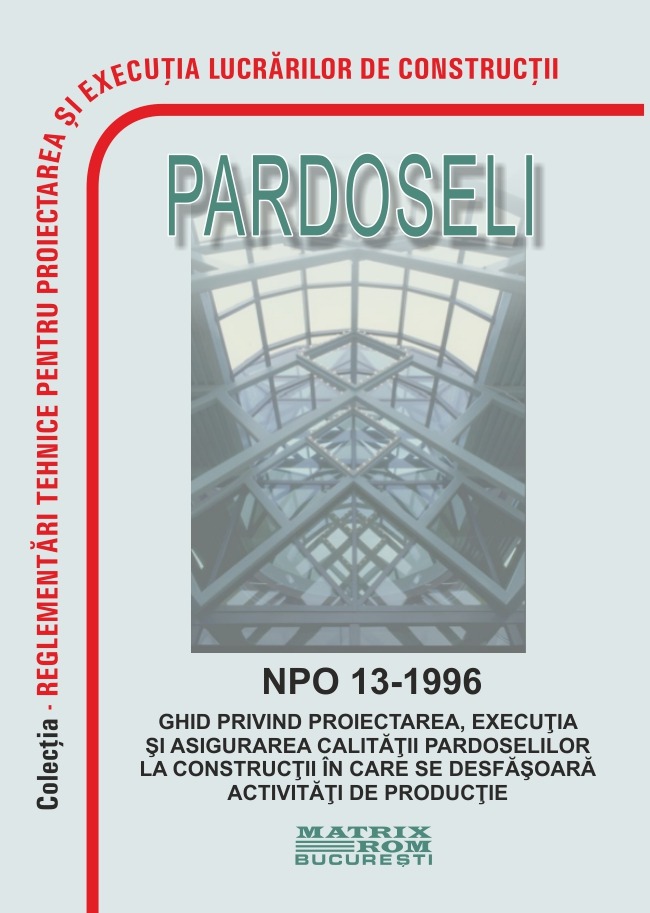 NPO 13-1996 – Ghid privind proiectarea, execuția și asigurarea calității pardoselilor la construcții în care se desfășoară activități de producție | Editura Matrix Rom
